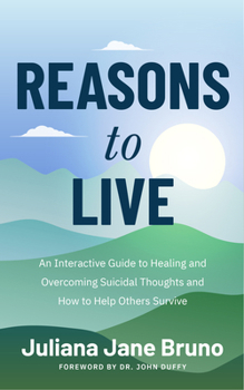 Paperback Reasons to Live: An Interactive Guide to Healing and Overcoming Suicidal Thoughts and How to Help Others Survive (Self Love Workbook for Suicide Ideat Book