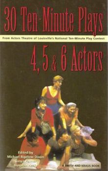 30 Ten-Minute Plays for 4, 5, and 6 Actors from Actors Theatre of Louisville's National Ten-Minute Play Contest