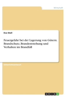 Feuergefahr bei der Lagerung von Gütern. Brandschutz, Brandentstehung und Verhalten im Brandfall (German Edition)