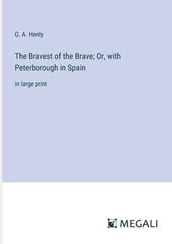 Paperback The Bravest of the Brave; Or, with Peterborough in Spain: in large print Book