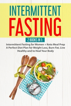 Paperback Intermittent Fasting: 2 Books in 1: Intermittent Fasting for Women + Keto Meal Prep A Perfect Diet Plan for Weight Loss, Burn Fat, Live Heal Book