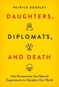 Hardcover Daughters, Diplomats, and Death: How Economists Use Natural Experiments to Decipher Our World Book