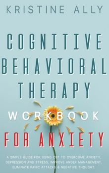 Hardcover Cognitive Behavioral Therapy Workbook for Anxiety: A Simple Guide for Using CBT to Overcome Anxiety, Depression and Stress, Improve Anger Management, Book