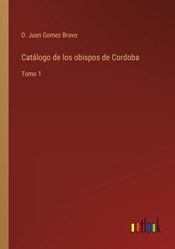 Paperback Catálogo de los obispos de Cordoba: Tomo 1 [Spanish] Book