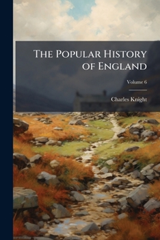 Paperback The popular history of England: an illustrated history of society and government from the earliest period to our own times Volume 6 Book