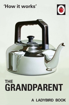 How it Works: The Grandparent - Book  of the Ladybird Books for Grown-Ups
