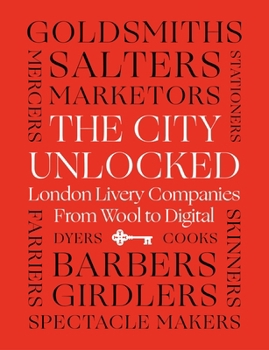 Hardcover The City Unlocked: London Livery Companies from Wool to Digital Book