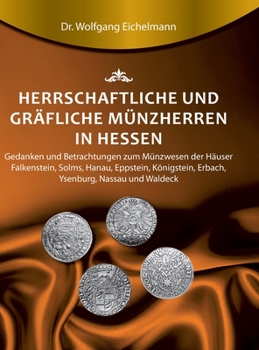 Hardcover Herrschaftliche und gräfliche Münzherren in Hessen: Gedanken und Betrachtungen zum Münzwesen der Häuser Falkenstein, Solms, Hanau, Eppstein, Königstei [German] Book