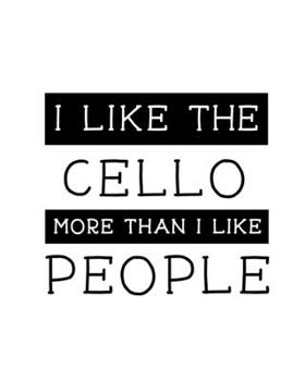 I Like the Cello More Than I Like People: Cello Gift for People Who Love Playing the Cello - Funny Saying on Black and White Cover Design for Musicans - Blank Lined Journal or Notebook