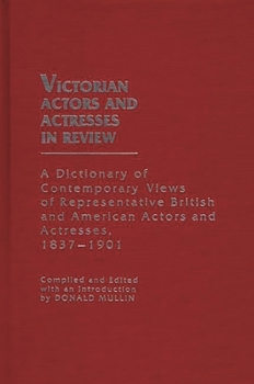 Hardcover Victorian Actors and Actresses in Review: A Dictionary of Contemporary Views of Representative British and American Actors and Actresses, 1837-1901 Book