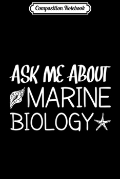 Paperback Composition Notebook: Ask Me About Marine Biology Marine Biologist Journal/Notebook Blank Lined Ruled 6x9 100 Pages Book