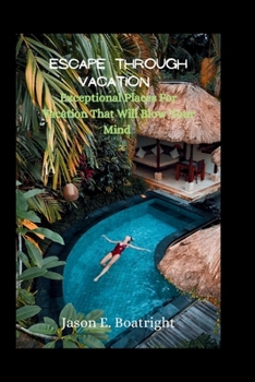 Paperback Escape Through Vacation: Exceptional Places For Vacation That Will Blow Your Mind Book