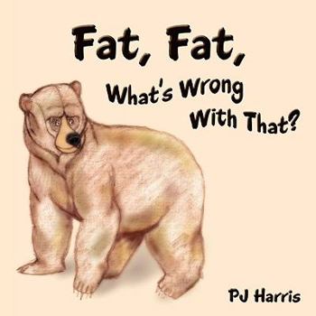 Paperback Fat, Fat, What's Wrong With That?: The Importance of Diet and Exercise Book