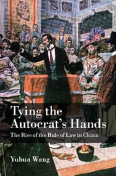 Hardcover Tying the Autocrat's Hands: The Rise of the Rule of Law in China Book