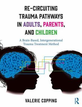 Paperback Re-Circuiting Trauma Pathways in Adults, Parents, and Children: A Brain-Based, Intergenerational Trauma Treatment Method Book