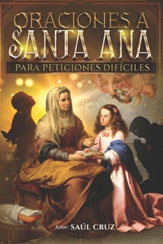Oraciones a Santa Ana para Peticiones Difíciles (Spanish Edition)