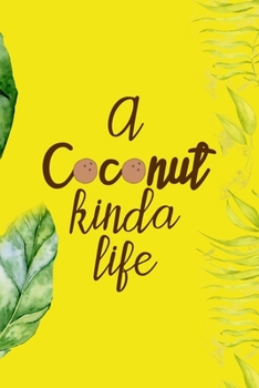 Paperback A Coconut Kinda Life: Notebook Journal Composition Blank Lined Diary Notepad 120 Pages Paperback Yellow Green Plants Coconut Book