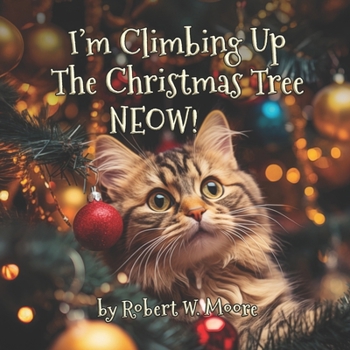 Paperback I'm Climbing Up The Christmas Tree NEOW!: A Hilarious Catmas Carol Book