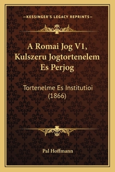 Paperback A Romai Jog V1, Kulszeru Jogtortenelem Es Perjog: Tortenelme Es Institutioi (1866) [Hungarian] Book