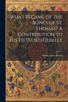 Paperback What Became of the Bones of St. Thomas? A Contribution to his Fifteenth Jubilee Book