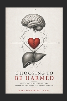 Paperback Choosing to be Harmed: Autonomy and its Limits in Living Organ Donor Transplantation Book