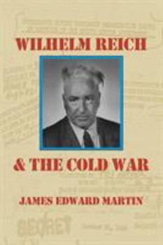 Paperback Wilhelm Reich and the Cold War: The True Story of How a Communist Spy Team, Government Hoodlums and Sick Psychiatrists Destroyed Sexual Science and Co Book