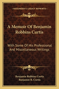 Paperback A Memoir Of Benjamin Robbins Curtis: With Some Of His Professional And Miscellaneous Writings Book