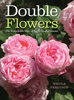 Hardcover Double Flowers: The Remarkable Story of Extra-Petalled Blooms Book