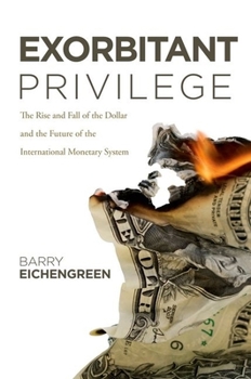 Hardcover Exorbitant Privilege: The Rise and Fall of the Dollar and the Future of the International Monetary System Book