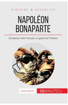 Paperback Napoléon Bonaparte: L'Empereur des Français, un géant de l'Histoire [French] Book