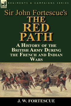 Hardcover Sir John Fortescue's 'The Red Path': A History of the British Army During the French and Indian Wars Book