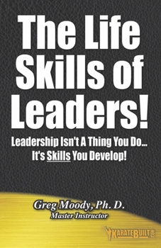 Paperback The Life Skills of Leaders!: Leadership isn't a thing you do - it's SKILLS you Develop! Book