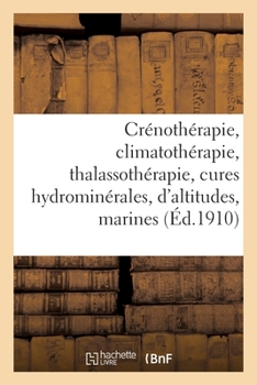 Paperback Crénothérapie, Climatothérapie, Thalassothérapie: Cures Hydrominérales, Cures d'Altitudes, Cures Marines [French] Book