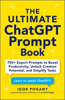Paperback The Ultimate ChatGPT Prompt Book: 750+ Expert Prompts to Boost Productivity, Unlock Creative Potential, and Simplify Tasks Book