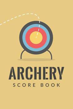 Paperback Archery Score Book: Archery Fundamentals Practice Log; Individual Sport Archery Training Notebook; Archery For Beginners Score Logbook; Ar Book