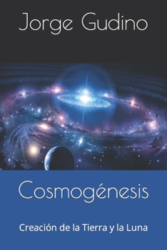 Cosmogénesis: Creación de la Tierra y la Luna