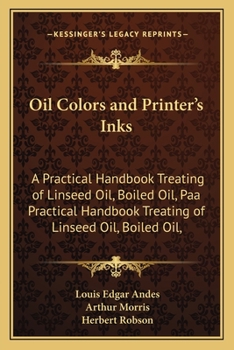 Paperback Oil Colors and Printer's Inks: A Practical Handbook Treating of Linseed Oil, Boiled Oil, Paa Practical Handbook Treating of Linseed Oil, Boiled Oil, Book