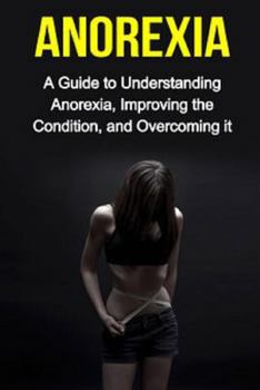 Paperback Anorexia: A guide to understanding anorexia, improving the condition, and overcoming it Book