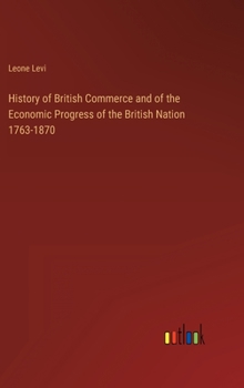 Hardcover History of British Commerce and of the Economic Progress of the British Nation 1763-1870 Book