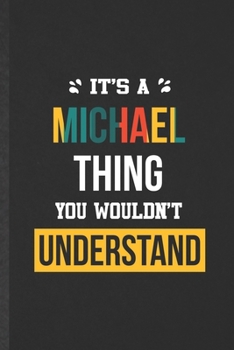 It's a Michael Thing You Wouldn't Understand: Blank Funny Personalized Michael Lined Notebook/ Journal For Favorite First Name, Inspirational Saying ... Birthday Gift Idea Modern 6x9 110 Pages