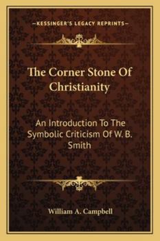 Paperback The Corner Stone Of Christianity: An Introduction To The Symbolic Criticism Of W. B. Smith Book