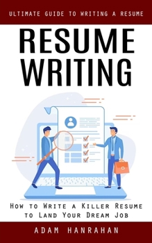 Paperback Resume Writing: Ultimate Guide to Writing a Resume (How to Write a Killer Resume to Land Your Dream Job) Book