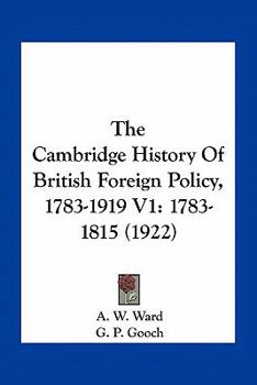 Paperback The Cambridge History Of British Foreign Policy, 1783-1919 V1: 1783-1815 (1922) Book