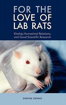 Hardcover For the Love of Lab Rats: Kinship, Humanimal Relations, and Good Scientific Research Book