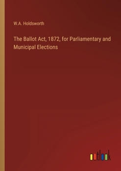 The Ballot Act, 1872, for Parliamentary and Municipal Elections