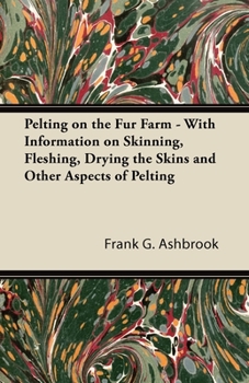 Paperback Pelting on the Fur Farm - With Information on Skinning, Fleshing, Drying the Skins and Other Aspects of Pelting Book
