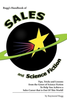 Paperback Rugg's Handbook of Sales and Science Fiction: Tips, Tricks and Lessons from the Genre of Science Fiction To Help You Achieve a Sales Career that is Ou Book