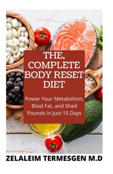 THE COMPLETE BODY RESET DIET: Power Your Metabolism Blast fat, and Shed Pounds in just 15 Days