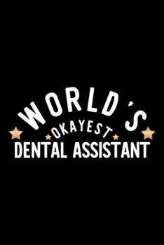 World's Okayest Dental Assistant: Nice Notebook for Dental Assistant | Funny Christmas Gift Idea for Dental Assistant | Dental Assistant Journal | 100 pages 6x9 inches