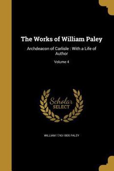 Paperback The Works of William Paley: Archdeacon of Carlisle: With a Life of Author; Volume 4 Book